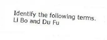 Identify the following terms.
-Li Bo and Du Fu
