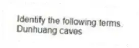 Identify the following terms.
-Dunhuang caves