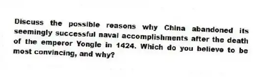 Discuss the possible reasons why China abandoned its seemingly successful naval accomplishments after the death of the emperor Yongle in 1424. Which do you believe to be most convincing, and why?