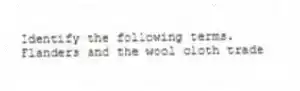 Identify the following terms.
-Flanders and the wool cloth trade