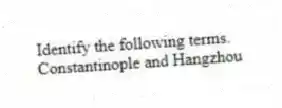 Identify the following terms.
-Constantinople and Hangzhou