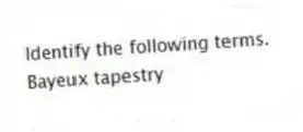 Identify the following terms.
-Bayeux tapestry