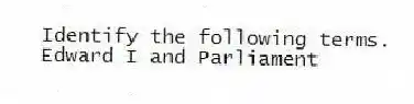 Identify the following terms.
-Edward I and Parliament