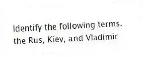 Identify the following terms.
-the Rus, Kiev, and Vladimir