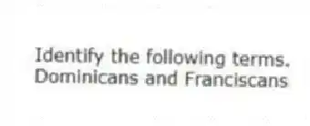 Identify the following terms.
-Dominicans and Franciscans