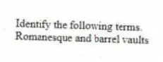 Identify the following terms.
-Romanesque and barrel vaults