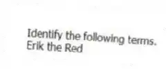 Identify the following terms.
-Erik the Red
