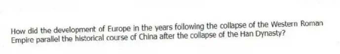How did the development of Europe in the years following the collapse of the Western Roman Empire parallel the historical course of China after the collapse of the Han Dynasty?