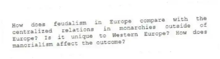 How does feudalism in Europe compare with the centralized relations in monarchies outside of Europe? Is it unique to Western Europe? How does manorialism affect the outcome?