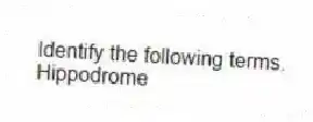 Identify the following terms.
-Hippodrome