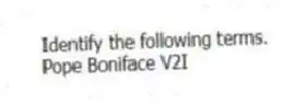 Identify the following terms.
-Pope Boniface V2I