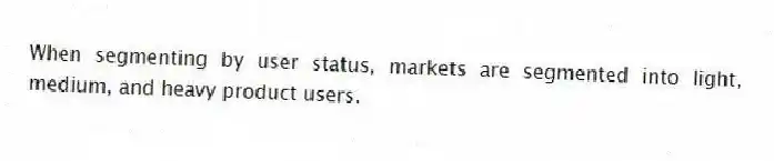 When segmenting by user status, markets are segmented into light, medium, and heavy product users.