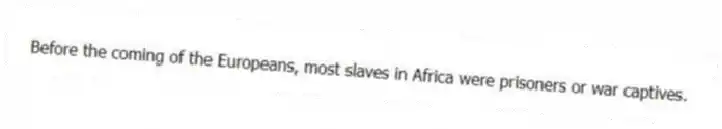 Before the coming of the Europeans, most slaves in Africa were prisoners or war captives.