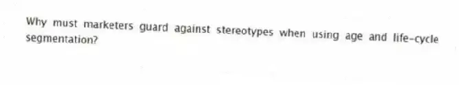 Why must marketers guard against stereotypes when using age and life-cycle segmentation?