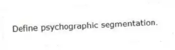 Define psychographic segmentation.