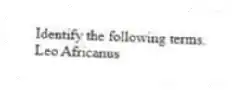 Identify the following terms.
-Leo Africanus