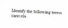 Identify the following terms.
-caravels