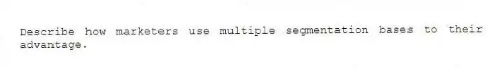 Describe how marketers use multiple segmentation bases to their advantage.