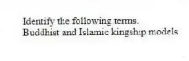 Identify the following terms.
-Buddhist and Islamic kingship models