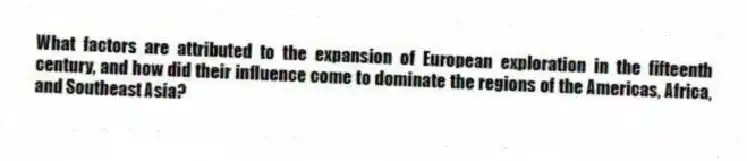 What factors are attributed to the expansion of European exploration in the fifteenth century, and how did their influence come to dominate the regions of the Americas, Africa, and Southeast Asia? 