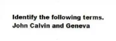 Identify the following terms.
-John Calvin and Geneva