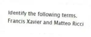 Identify the following terms.
-Francis Xavier and Matteo Ricci