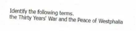 Identify the following terms.
-the Thirty Years' War and the Peace of Westphalia