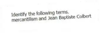 Identify the following terms.
-mercantilism and Jean Baptiste Colbert
