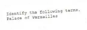 Identify the following terms.
-Palace of Versailles