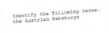 Identify the following terms.
-the Austrian Habsburgs