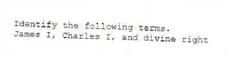 Identify the following terms.
-James I, Charles I, and divine right