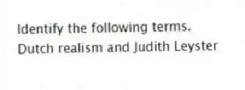 Identify the following terms.
-Dutch realism and Judith Leyster