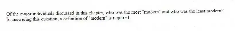Of the major individuals discussed in this chapter, who was the most "modern" and who was the least modern? In answering this question, a definition of "modern" is required.