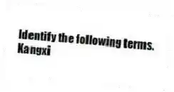 Identify the following terms.
-Kangxi