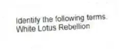 Identify the following terms.
-White Lotus Rebellion