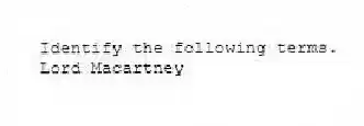 Identify the following terms.
-Lord Macartney
