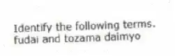 Identify the following terms.
-fudai and tozama daimyo