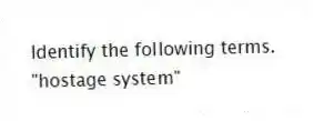Identify the following terms.
-"hostage system"