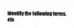 Identify the following terms.
-eta