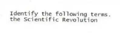 Identify the following terms.
-the Scientific Revolution