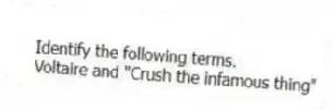 Identify the following terms.
-Voltaire and "Crush the infamous thing"