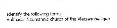 Identify the following terms.
-Balthasar Neumann's church of the Vierzehnheiligen