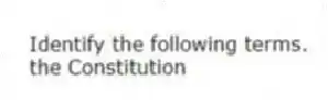 Identify the following terms.
-the Constitution