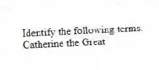 Identify the following terms.
-Catherine the Great