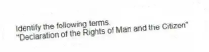 Identify the following terms.
-"Declaration of the Rights of Man and the Citizen"