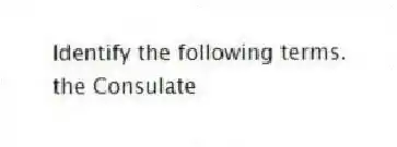 Identify the following terms.
-the Consulate