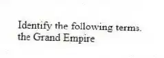 Identify the following terms.
-the Grand Empire