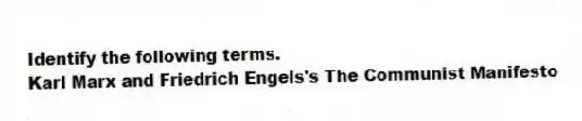 Identify the following terms.
-Karl Marx and Friedrich Engels's The Communist Manifesto