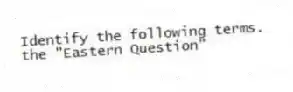 Identify the following terms.
-the "Eastern Question"