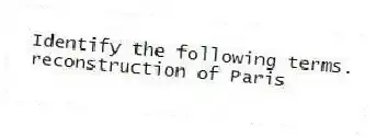 Identify the following terms.
-reconstruction of Paris